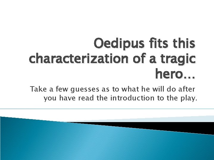 Oedipus fits this characterization of a tragic hero… Take a few guesses as to