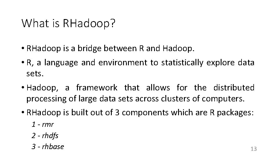 What is RHadoop? • RHadoop is a bridge between R and Hadoop. • R,