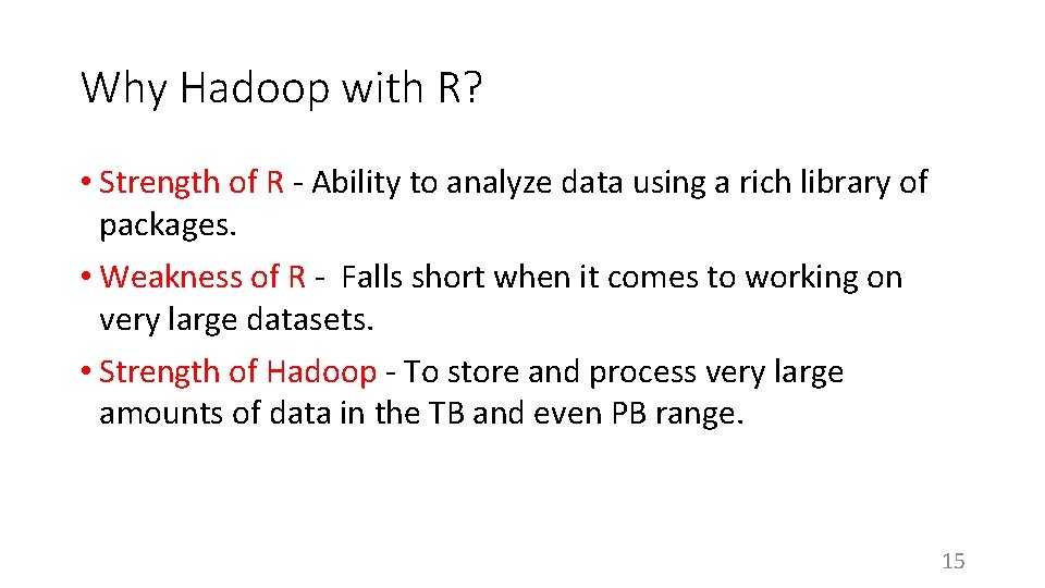 Why Hadoop with R? • Strength of R - Ability to analyze data using
