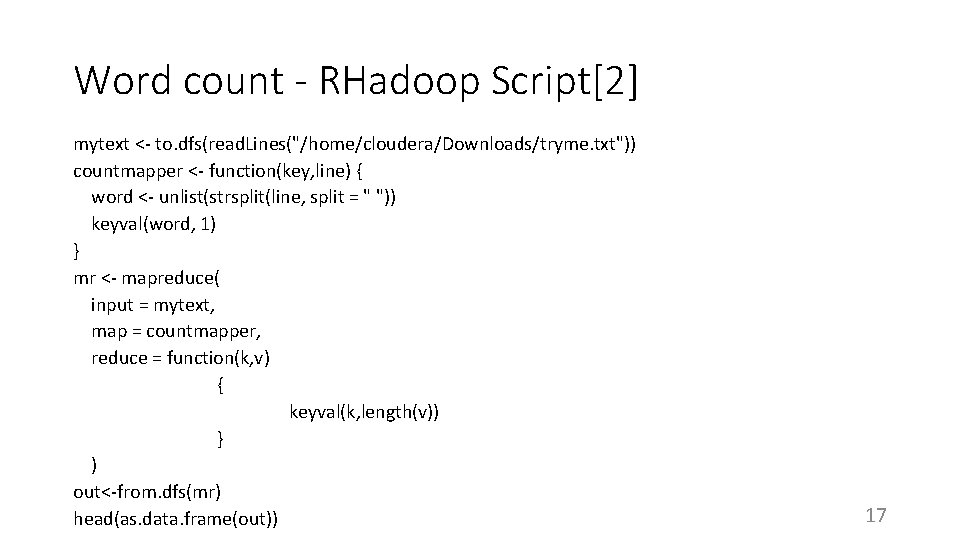 Word count - RHadoop Script[2] mytext <- to. dfs(read. Lines("/home/cloudera/Downloads/tryme. txt")) countmapper <- function(key,