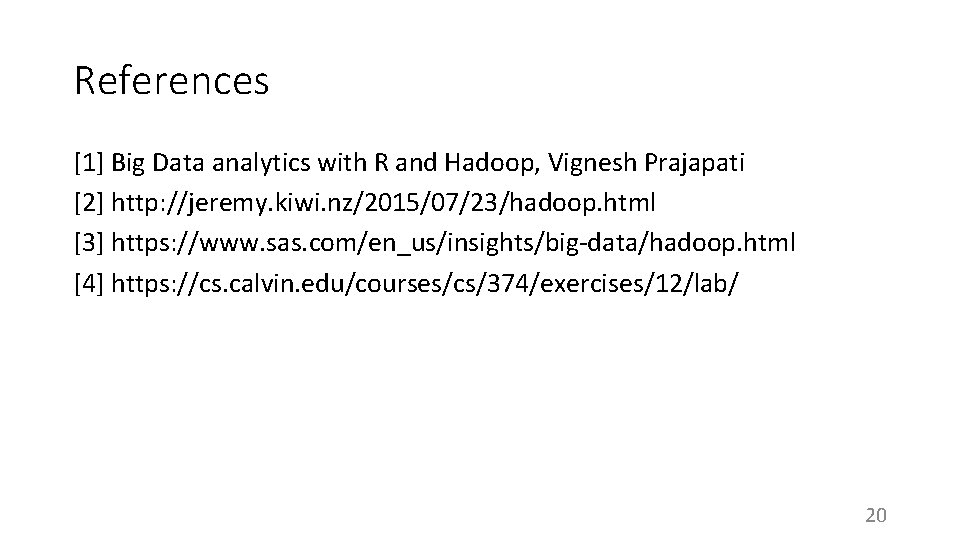 References [1] Big Data analytics with R and Hadoop, Vignesh Prajapati [2] http: //jeremy.
