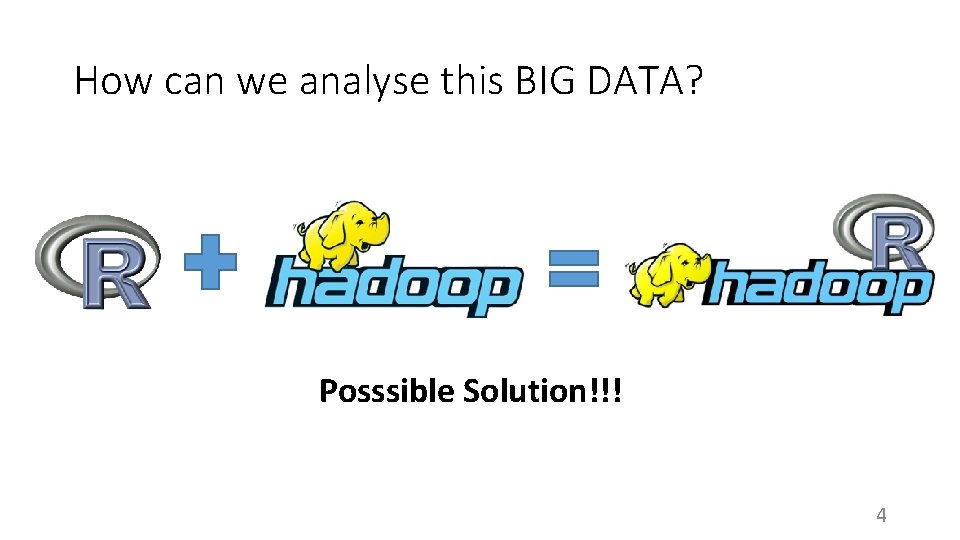 How can we analyse this BIG DATA? Posssible Solution!!! 4 