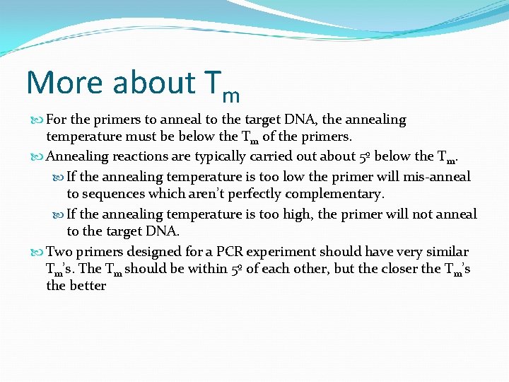 More about Tm For the primers to anneal to the target DNA, the annealing