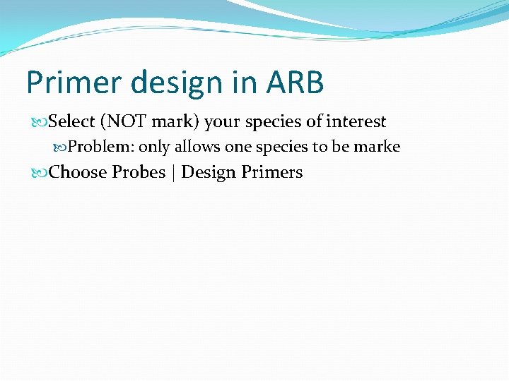 Primer design in ARB Select (NOT mark) your species of interest Problem: only allows