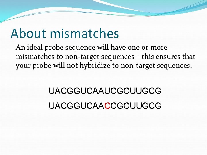 About mismatches An ideal probe sequence will have one or more mismatches to non-target