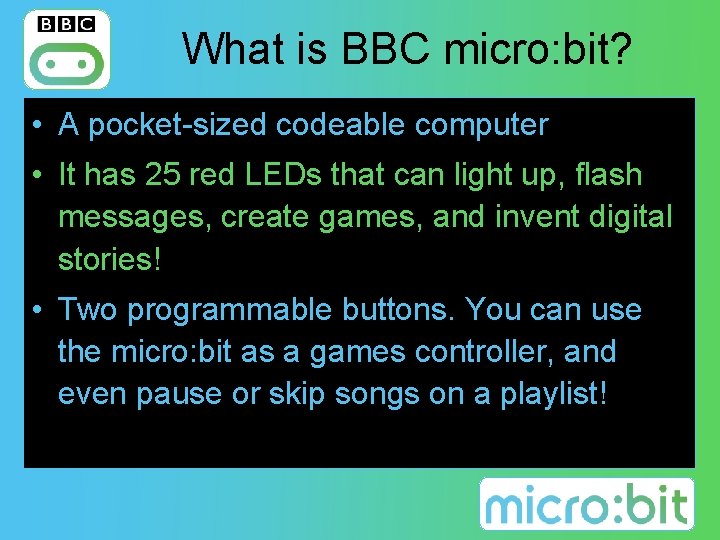 What is BBC micro: bit? • A pocket-sized codeable computer • It has 25
