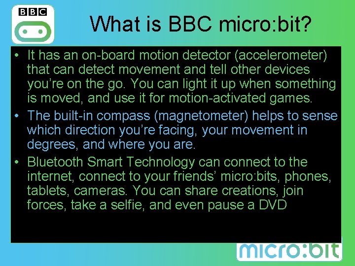 What is BBC micro: bit? • It has an on-board motion detector (accelerometer) that