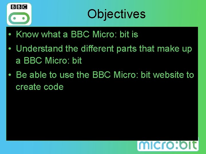 Objectives • Know what a BBC Micro: bit is • Understand the different parts