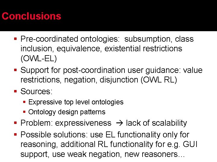 Conclusions § Pre-coordinated ontologies: subsumption, class inclusion, equivalence, existential restrictions (OWL-EL) § Support for