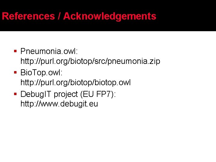 References / Acknowledgements § Pneumonia. owl: http: //purl. org/biotop/src/pneumonia. zip § Bio. Top. owl: