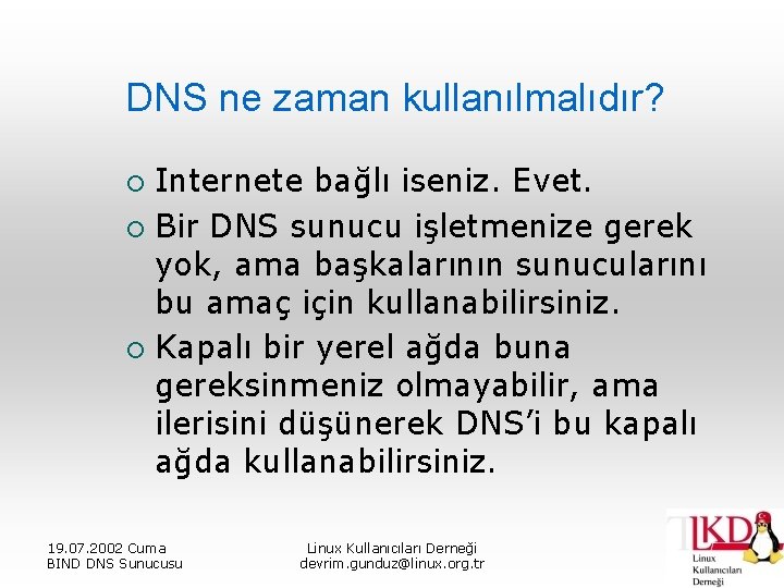 DNS ne zaman kullanılmalıdır? Internete bağlı iseniz. Evet. ¡ Bir DNS sunucu işletmenize gerek