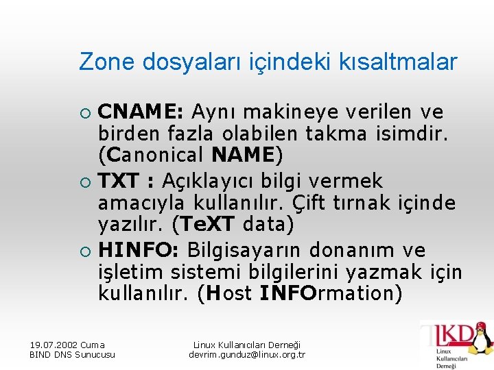 Zone dosyaları içindeki kısaltmalar CNAME: Aynı makineye verilen ve birden fazla olabilen takma isimdir.