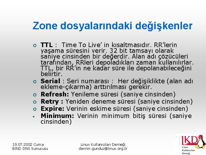 Zone dosyalarındaki değişkenler ¡ ¡ ¡ TTL : Time To Live’ in kısaltmasıdır. RR’lerin