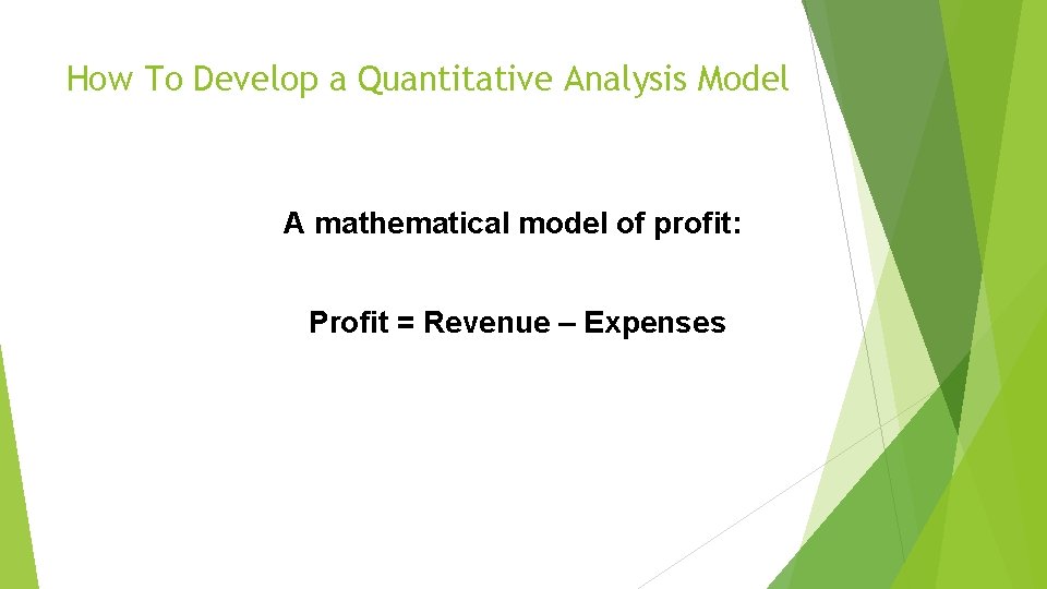 How To Develop a Quantitative Analysis Model A mathematical model of profit: Profit =