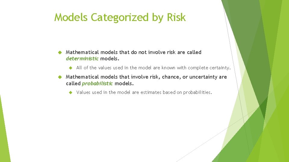 Models Categorized by Risk Mathematical models that do not involve risk are called deterministic
