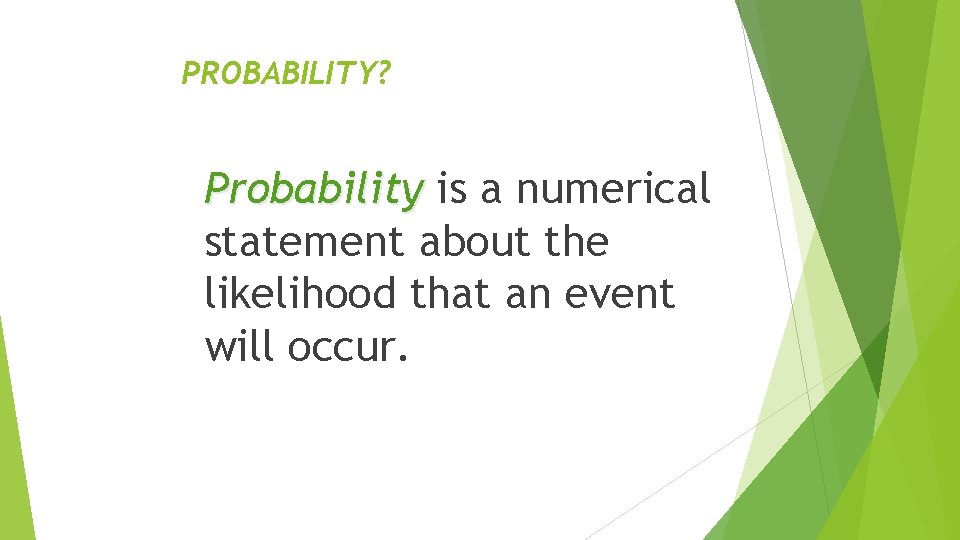 PROBABILITY? Probability is a numerical statement about the likelihood that an event will occur.
