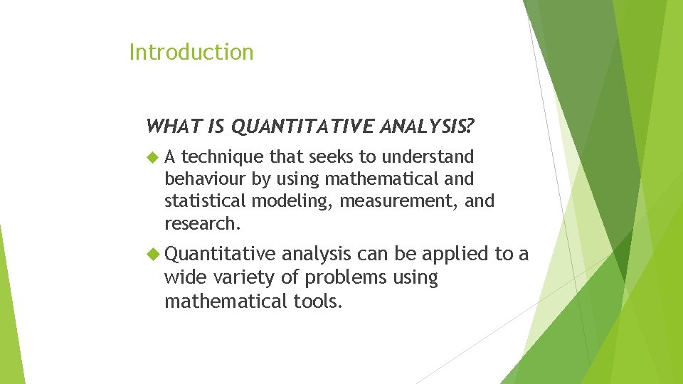 Introduction WHAT IS QUANTITATIVE ANALYSIS? A technique that seeks to understand behaviour by using