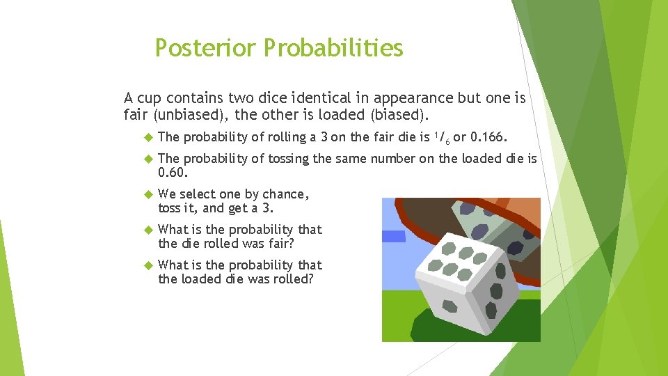 Posterior Probabilities A cup contains two dice identical in appearance but one is fair