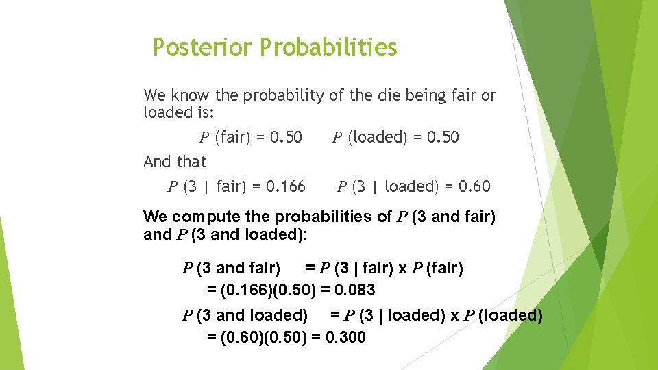 Posterior Probabilities We know the probability of the die being fair or loaded is: