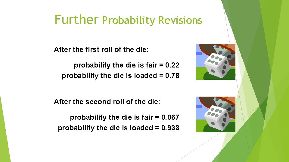Further Probability Revisions After the first roll of the die: probability the die is