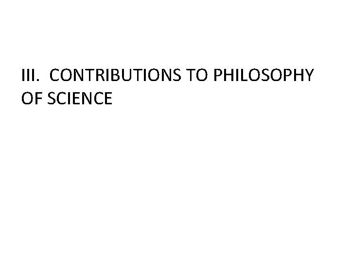 III. CONTRIBUTIONS TO PHILOSOPHY OF SCIENCE 