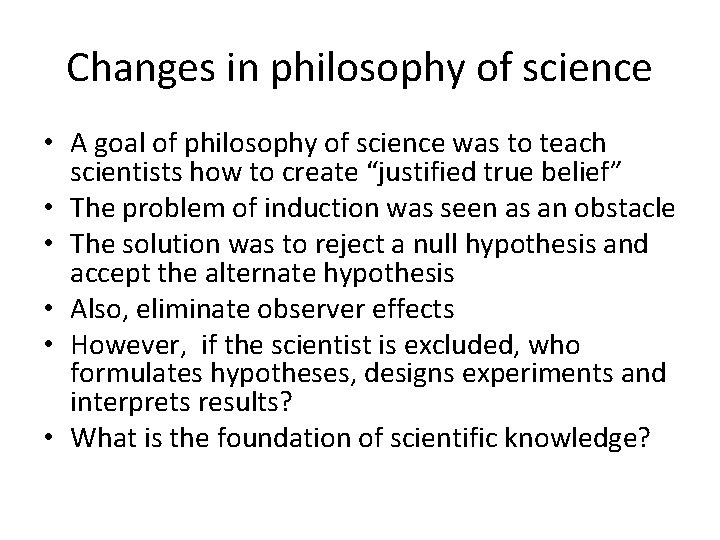 Changes in philosophy of science • A goal of philosophy of science was to