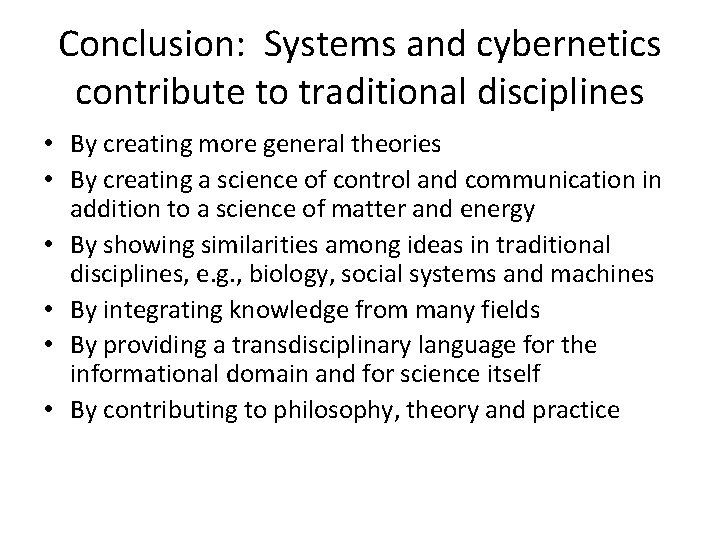 Conclusion: Systems and cybernetics contribute to traditional disciplines • By creating more general theories