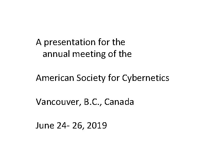 A presentation for the annual meeting of the American Society for Cybernetics Vancouver, B.