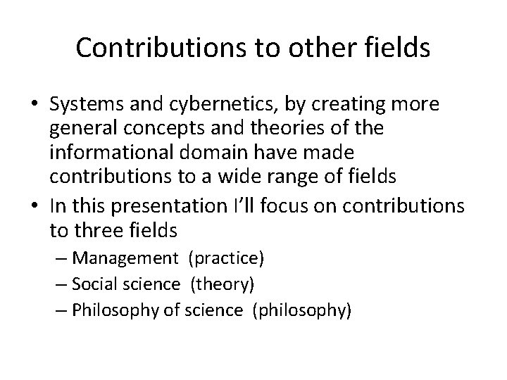 Contributions to other fields • Systems and cybernetics, by creating more general concepts and