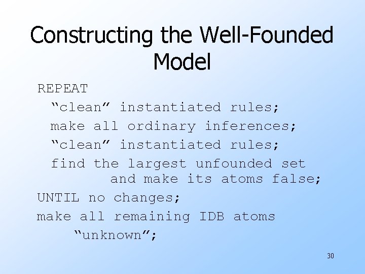Constructing the Well-Founded Model REPEAT “clean” instantiated rules; make all ordinary inferences; “clean” instantiated