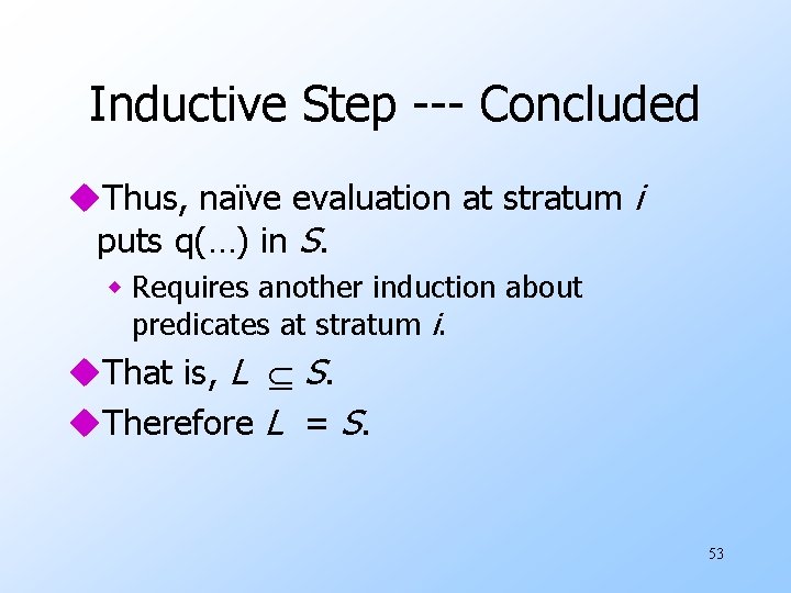 Inductive Step --- Concluded u. Thus, naïve evaluation at stratum i puts q(…) in