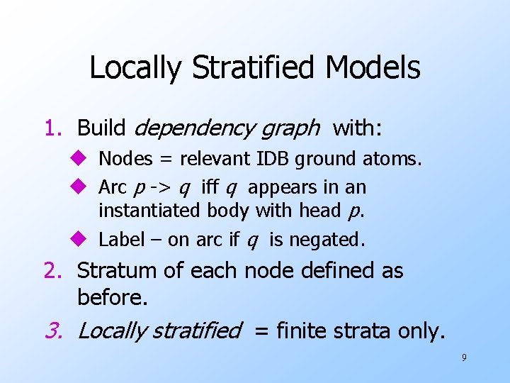 Locally Stratified Models 1. Build dependency graph with: u Nodes = relevant IDB ground