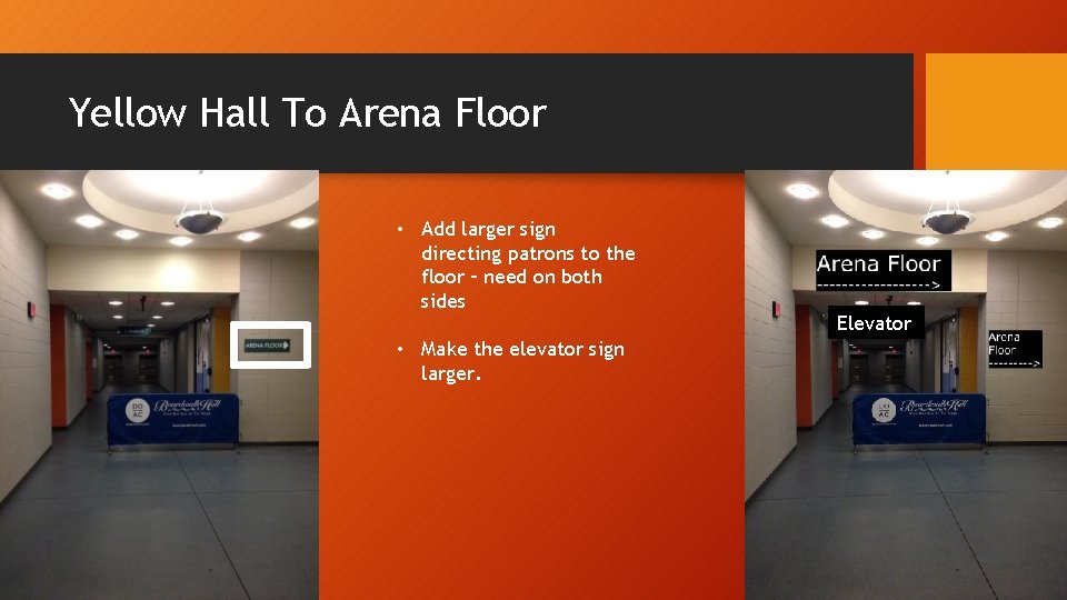 Yellow Hall To Arena Floor • Add larger sign directing patrons to the floor