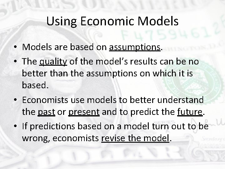 Using Economic Models • Models are based on assumptions. • The quality of the