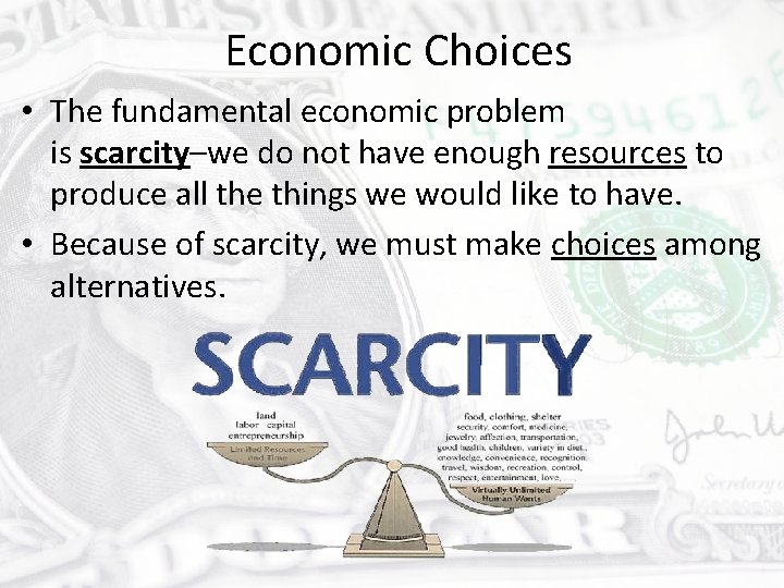 Economic Choices • The fundamental economic problem is scarcity–we do not have enough resources