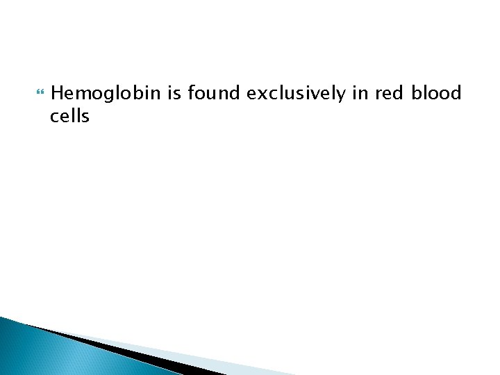  Hemoglobin is found exclusively in red blood cells 
