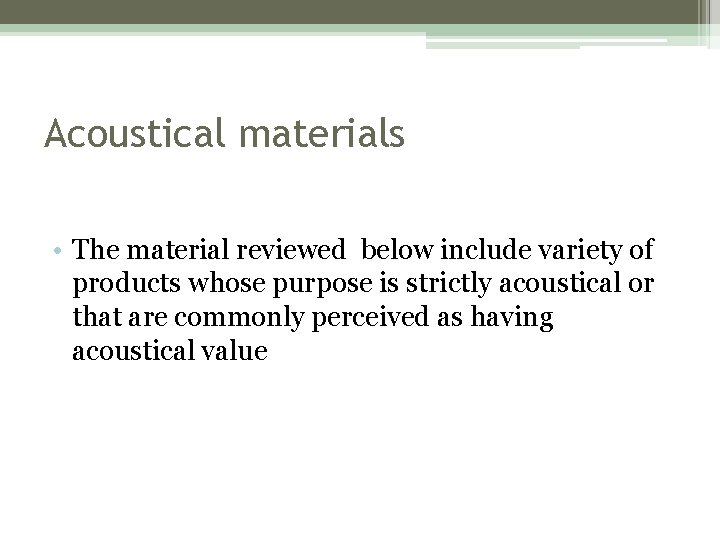 Acoustical materials • The material reviewed below include variety of products whose purpose is