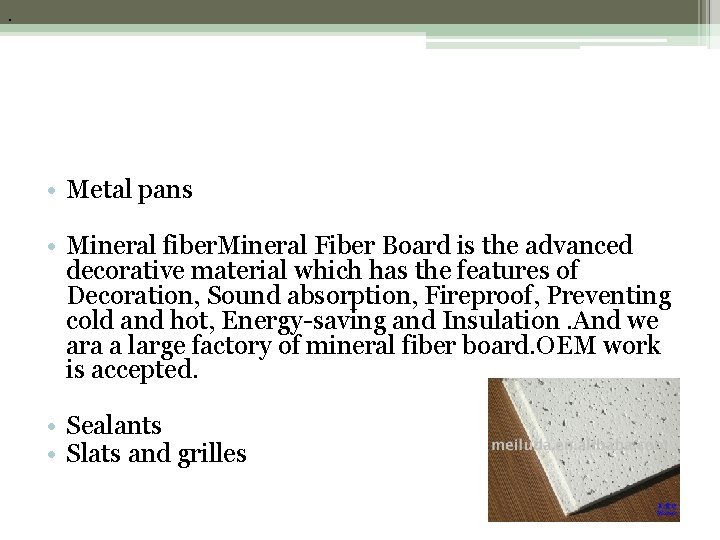 . • Metal pans • Mineral fiber. Mineral Fiber Board is the advanced decorative