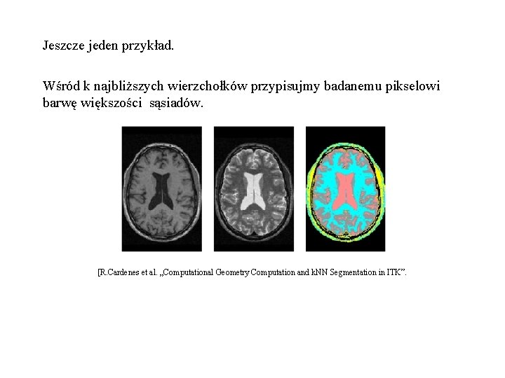 Jeszcze jeden przykład. Wśród k najbliższych wierzchołków przypisujmy badanemu pikselowi barwę większości sąsiadów. [R.