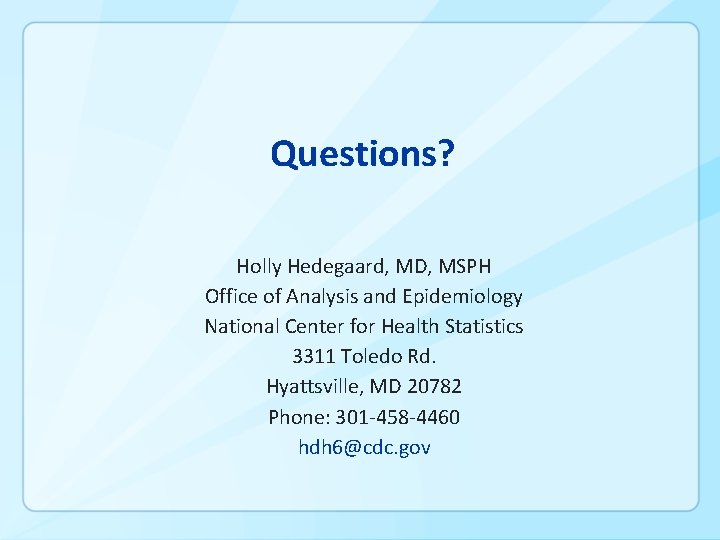 Questions? Holly Hedegaard, MD, MSPH Office of Analysis and Epidemiology National Center for Health