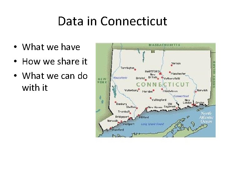 Data in Connecticut • What we have • How we share it • What