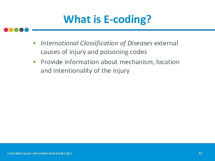 What is E-coding? • International Classification of Diseases external causes of injury and poisoning