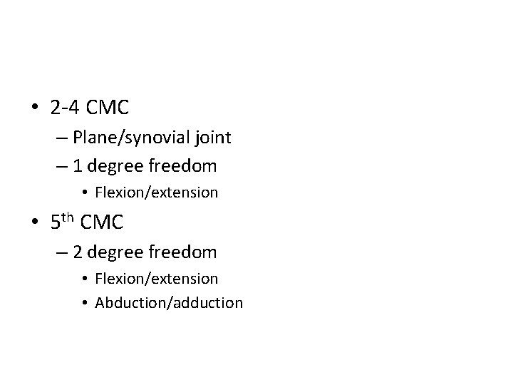  • 2 -4 CMC – Plane/synovial joint – 1 degree freedom • Flexion/extension