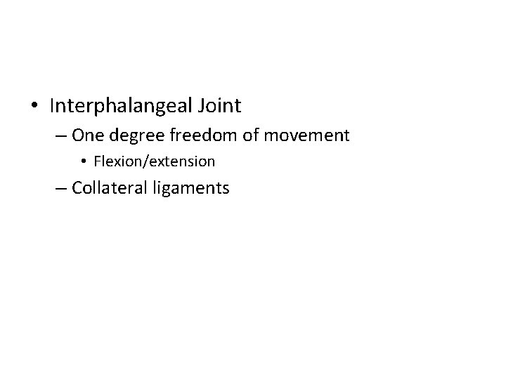  • Interphalangeal Joint – One degree freedom of movement • Flexion/extension – Collateral