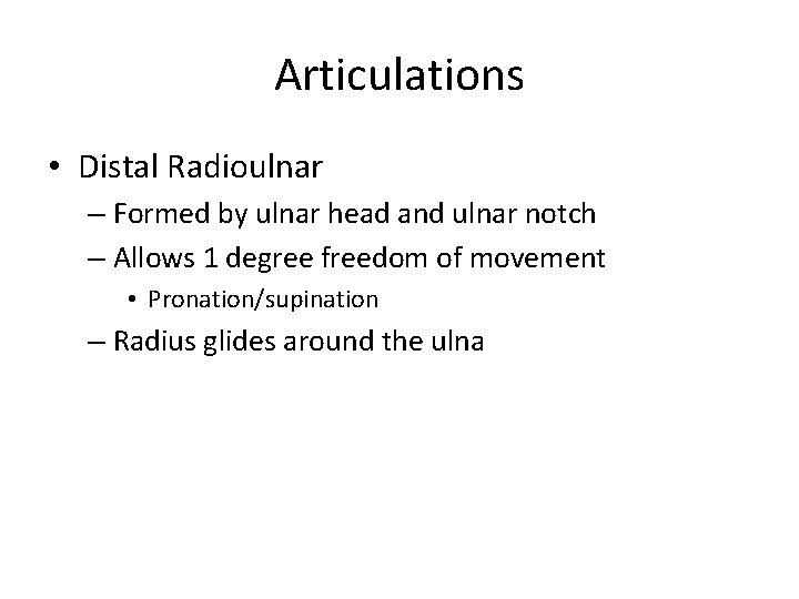 Articulations • Distal Radioulnar – Formed by ulnar head and ulnar notch – Allows