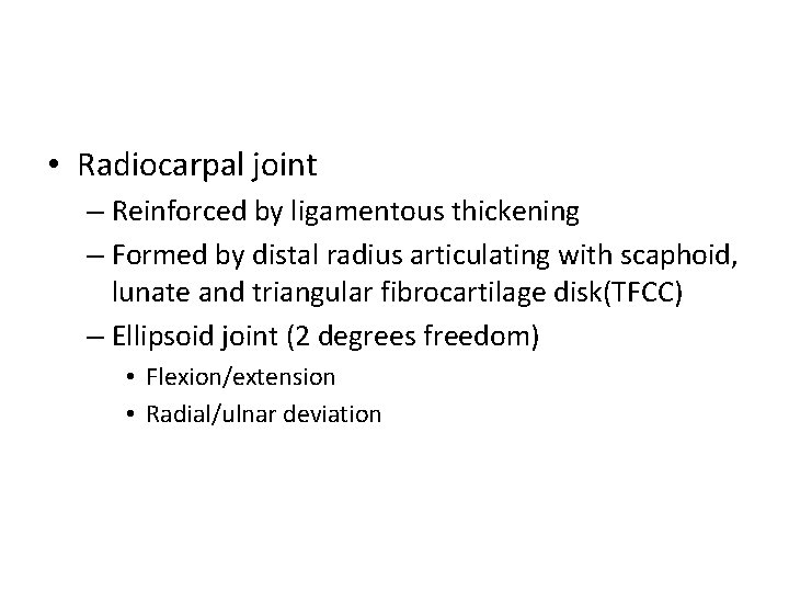  • Radiocarpal joint – Reinforced by ligamentous thickening – Formed by distal radius