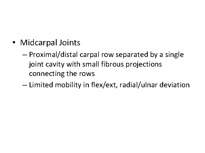  • Midcarpal Joints – Proximal/distal carpal row separated by a single joint cavity