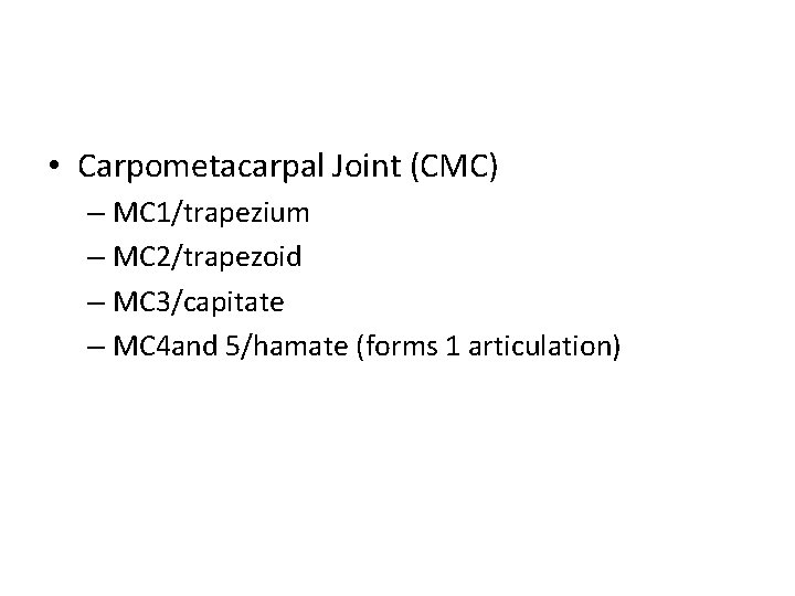  • Carpometacarpal Joint (CMC) – MC 1/trapezium – MC 2/trapezoid – MC 3/capitate