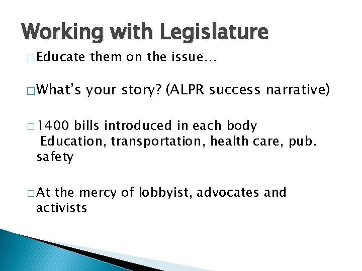 Working with Legislature � Educate � What’s them on the issue… your story? (ALPR