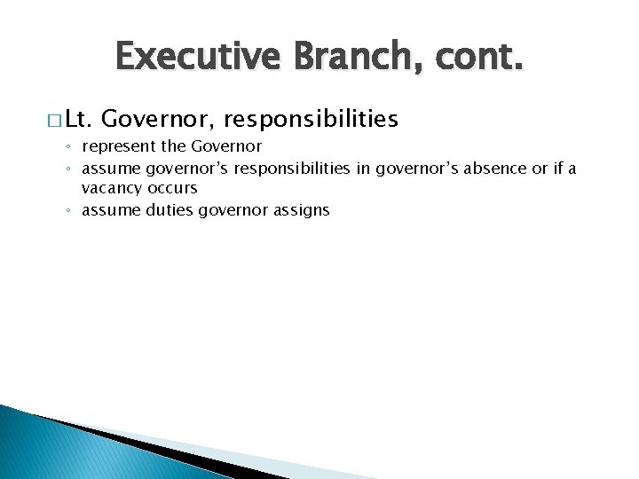 Executive Branch, cont. � Lt. Governor, responsibilities ◦ represent the Governor ◦ assume governor’s